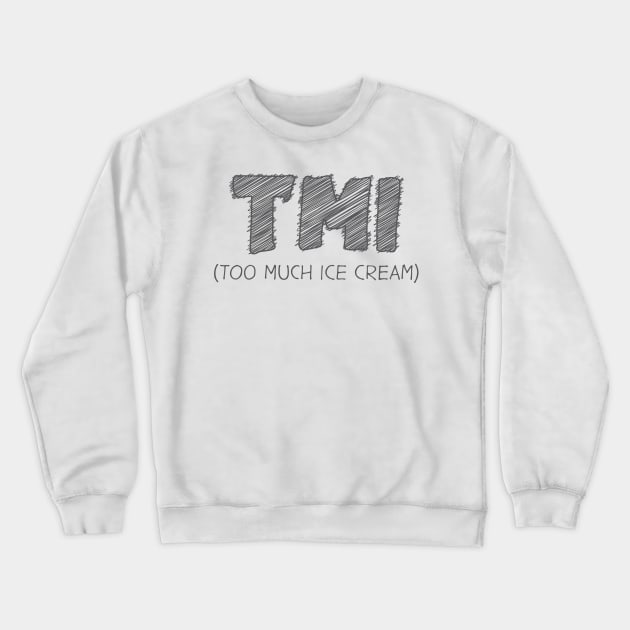 TMI (Too Much Ice cream) Crewneck Sweatshirt by hakkamamr